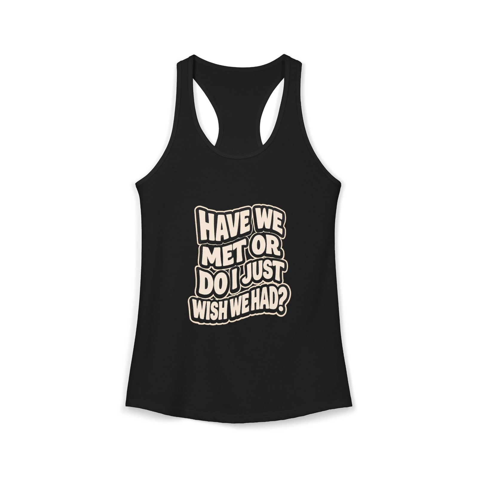 “Have We Met” Women’s Racerback Tank Funny Sarcastic Meme Made in USA